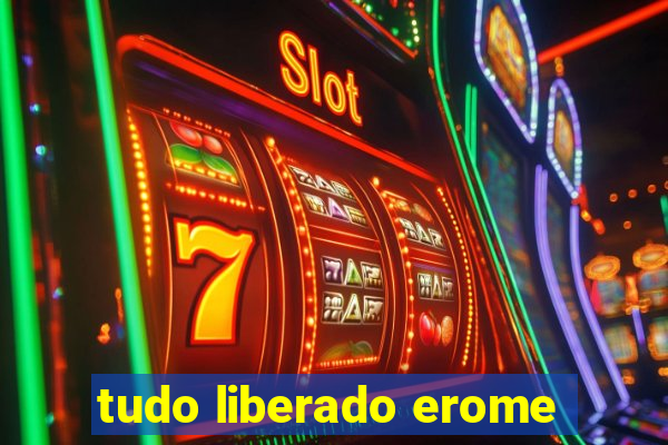 tudo liberado erome